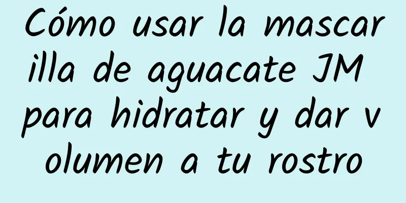 Cómo usar la mascarilla de aguacate JM para hidratar y dar volumen a tu rostro