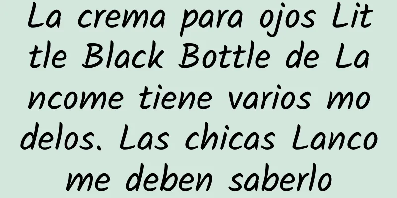 La crema para ojos Little Black Bottle de Lancome tiene varios modelos. Las chicas Lancome deben saberlo