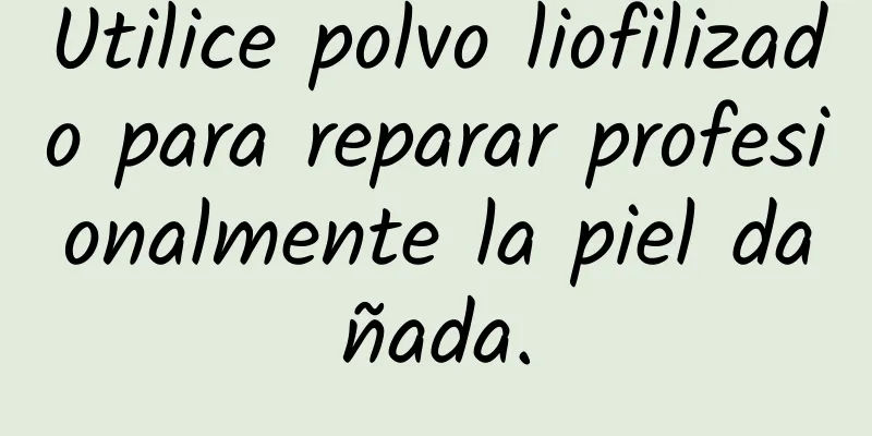 Utilice polvo liofilizado para reparar profesionalmente la piel dañada.