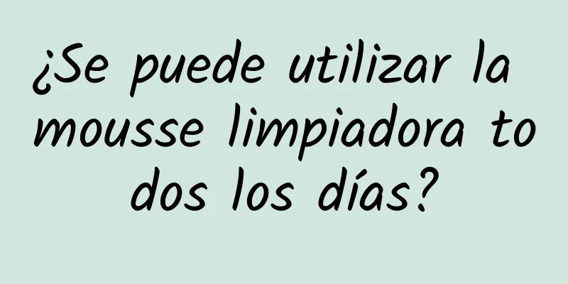 ¿Se puede utilizar la mousse limpiadora todos los días?