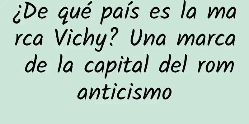 ¿De qué país es la marca Vichy? Una marca de la capital del romanticismo