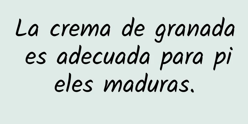 La crema de granada es adecuada para pieles maduras.