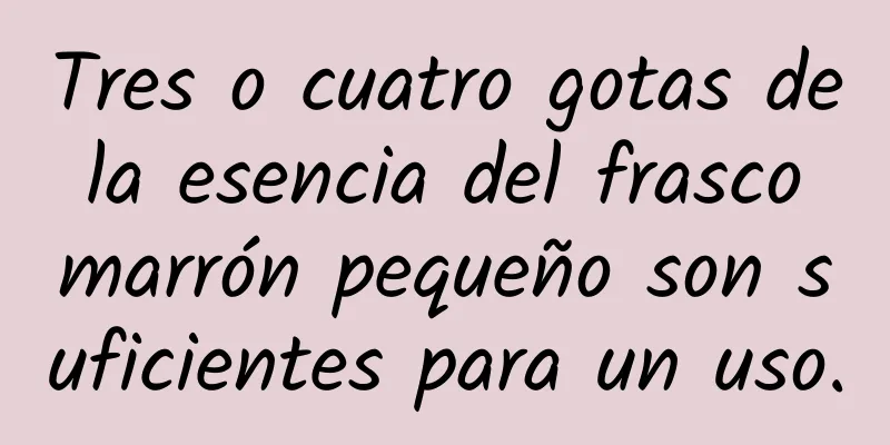 Tres o cuatro gotas de la esencia del frasco marrón pequeño son suficientes para un uso.