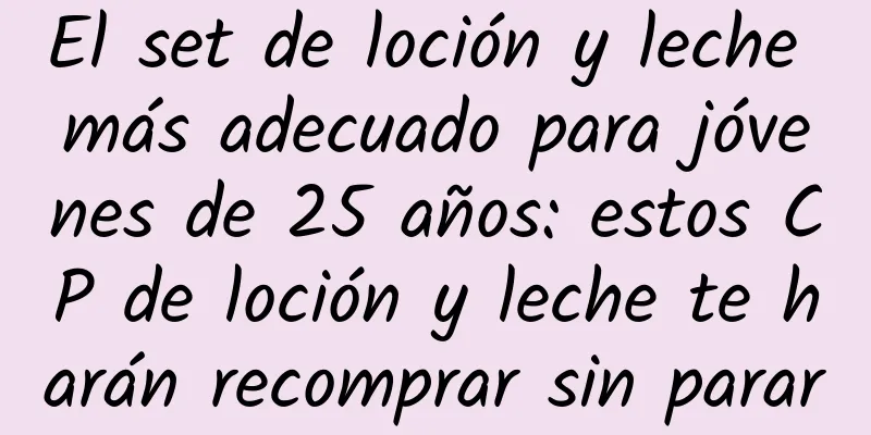 El set de loción y leche más adecuado para jóvenes de 25 años: estos CP de loción y leche te harán recomprar sin parar