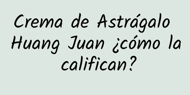 Crema de Astrágalo Huang Juan ¿cómo la califican?