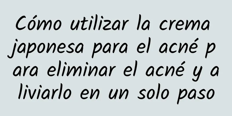 Cómo utilizar la crema japonesa para el acné para eliminar el acné y aliviarlo en un solo paso