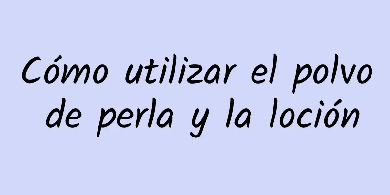 Cómo utilizar el polvo de perla y la loción