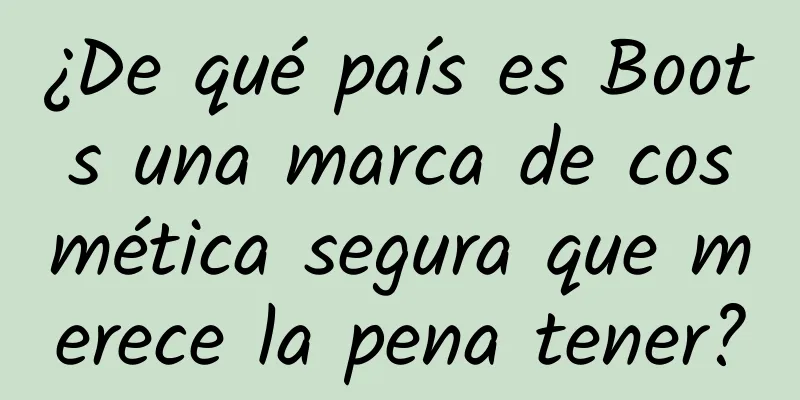 ¿De qué país es Boots una marca de cosmética segura que merece la pena tener?