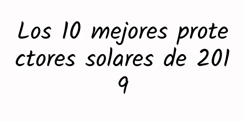 Los 10 mejores protectores solares de 2019