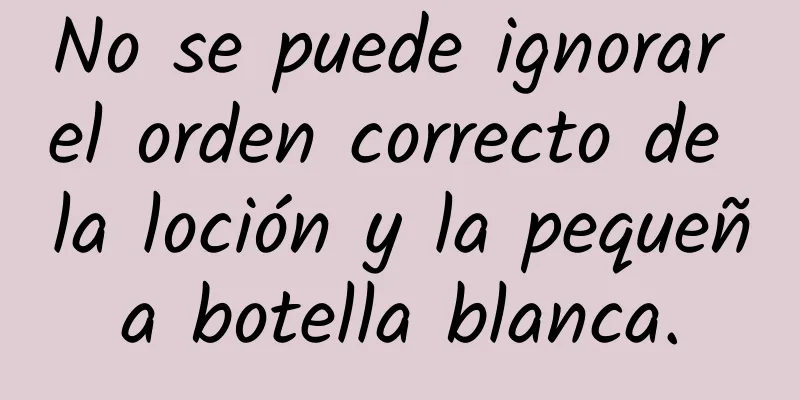 No se puede ignorar el orden correcto de la loción y la pequeña botella blanca.