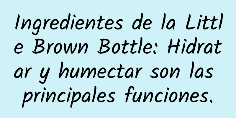 Ingredientes de la Little Brown Bottle: Hidratar y humectar son las principales funciones.