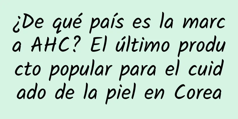 ¿De qué país es la marca AHC? El último producto popular para el cuidado de la piel en Corea
