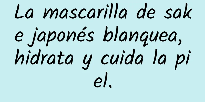 La mascarilla de sake japonés blanquea, hidrata y cuida la piel.