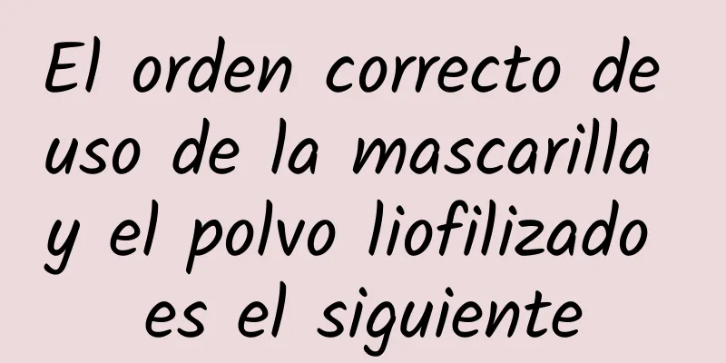 El orden correcto de uso de la mascarilla y el polvo liofilizado es el siguiente