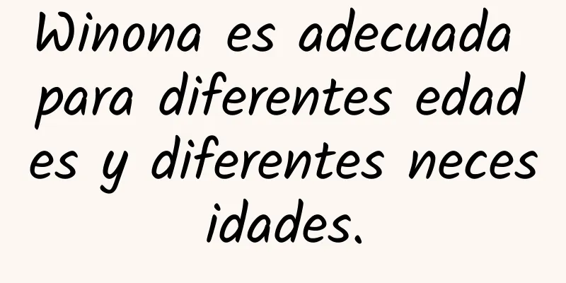 Winona es adecuada para diferentes edades y diferentes necesidades.