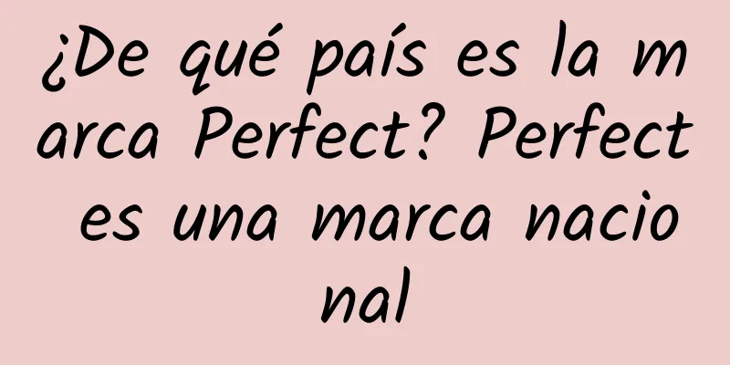 ¿De qué país es la marca Perfect? ​​Perfect es una marca nacional