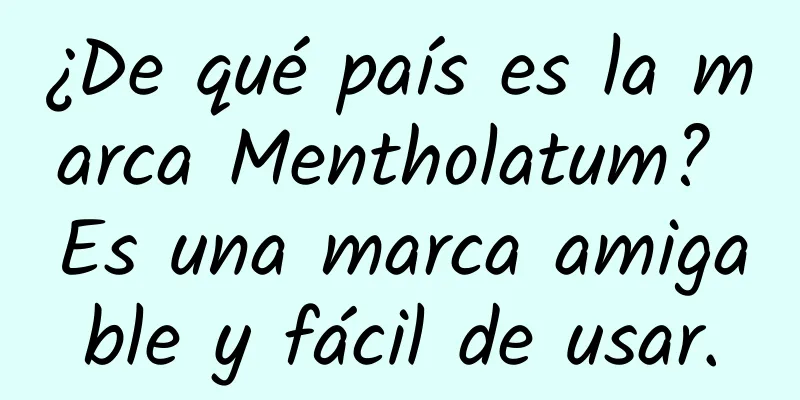 ¿De qué país es la marca Mentholatum? Es una marca amigable y fácil de usar.