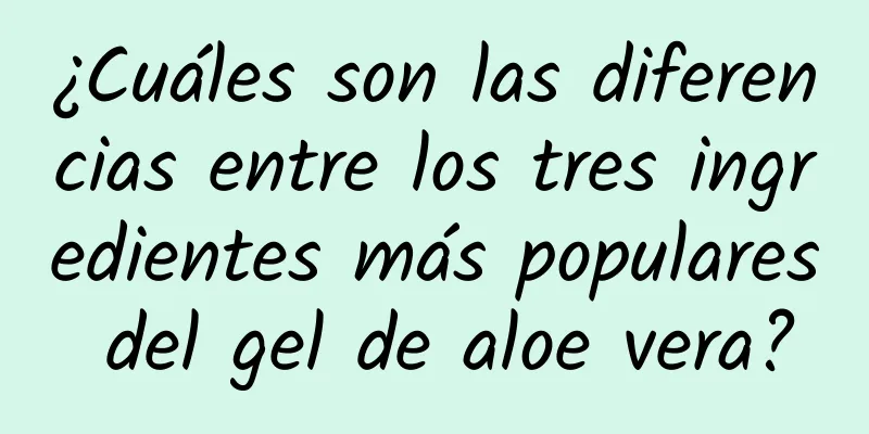 ¿Cuáles son las diferencias entre los tres ingredientes más populares del gel de aloe vera?