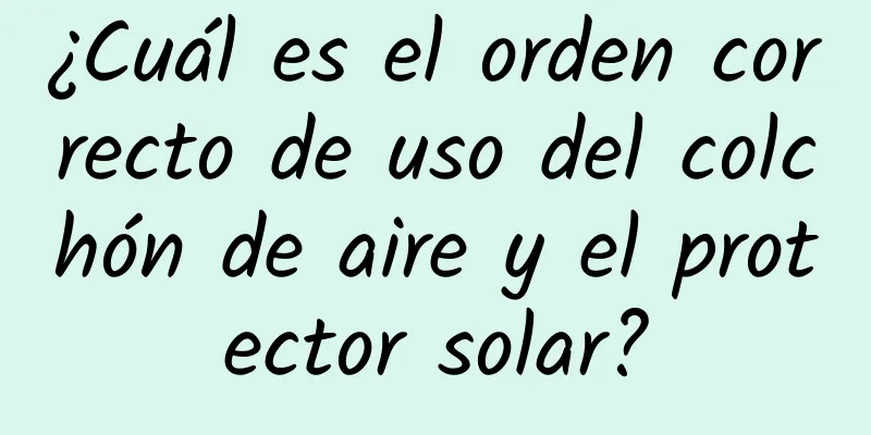 ¿Cuál es el orden correcto de uso del colchón de aire y el protector solar?