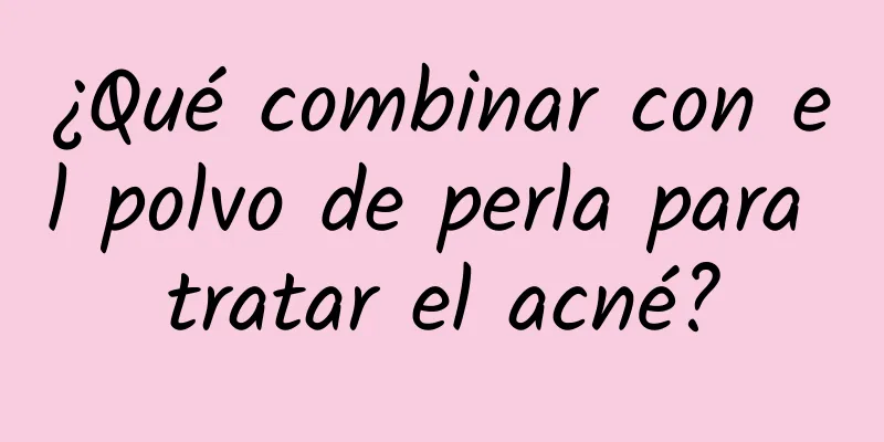 ¿Qué combinar con el polvo de perla para tratar el acné?