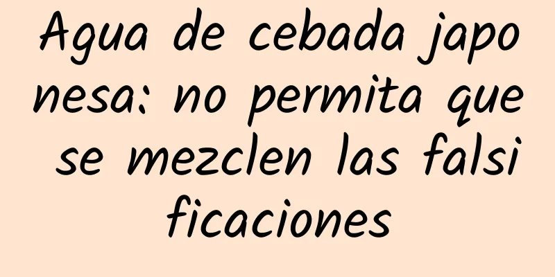 Agua de cebada japonesa: no permita que se mezclen las falsificaciones