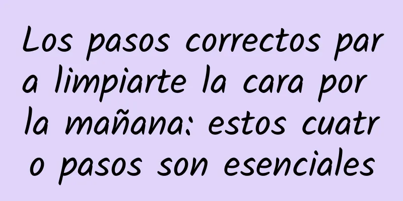 Los pasos correctos para limpiarte la cara por la mañana: estos cuatro pasos son esenciales