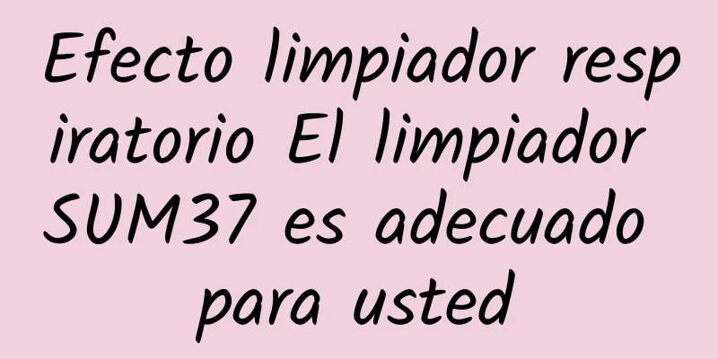 Efecto limpiador respiratorio El limpiador SUM37 es adecuado para usted