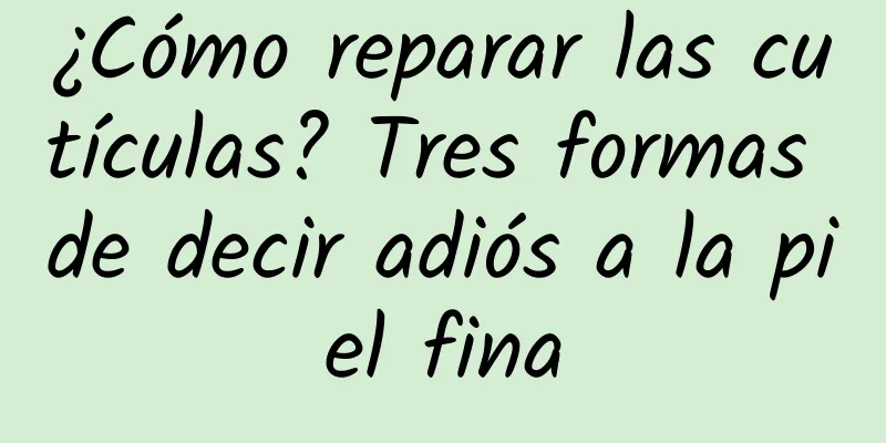 ¿Cómo reparar las cutículas? Tres formas de decir adiós a la piel fina