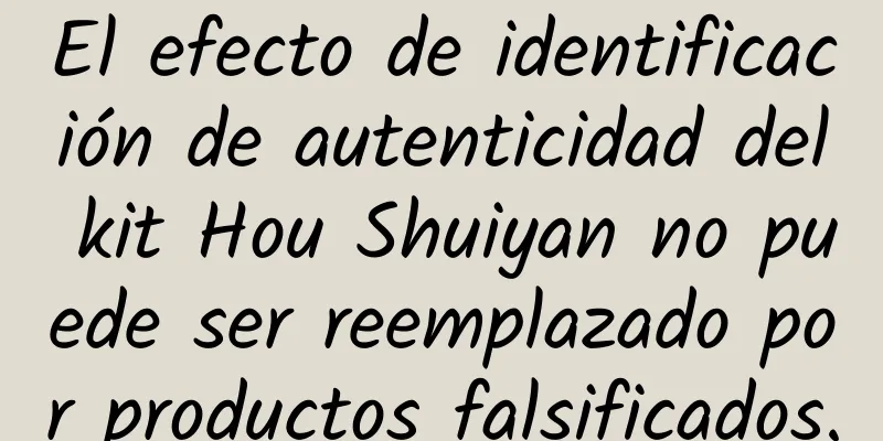 El efecto de identificación de autenticidad del kit Hou Shuiyan no puede ser reemplazado por productos falsificados.