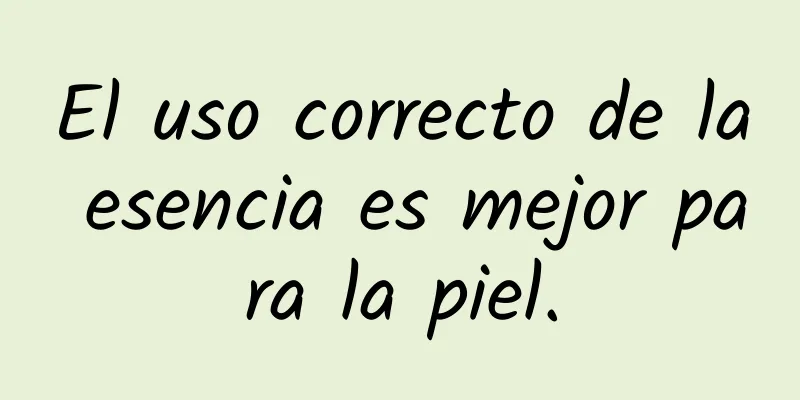 El uso correcto de la esencia es mejor para la piel.