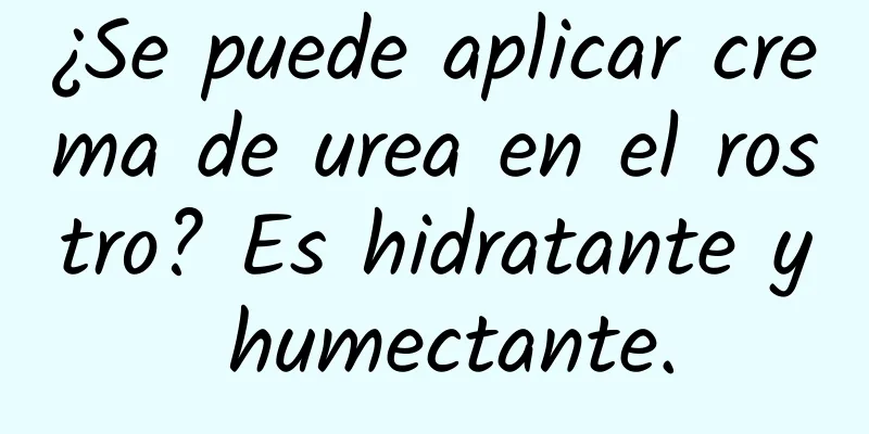 ¿Se puede aplicar crema de urea en el rostro? Es hidratante y humectante.