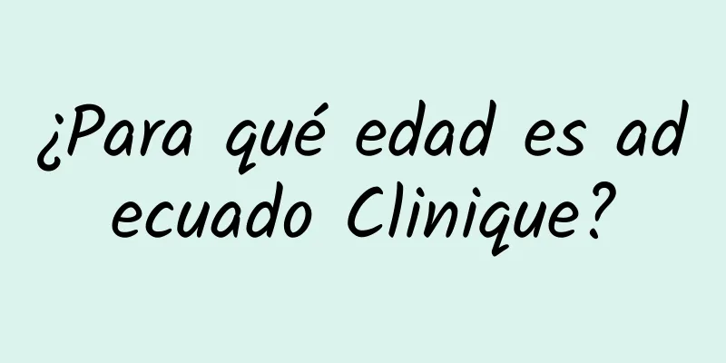 ¿Para qué edad es adecuado Clinique?