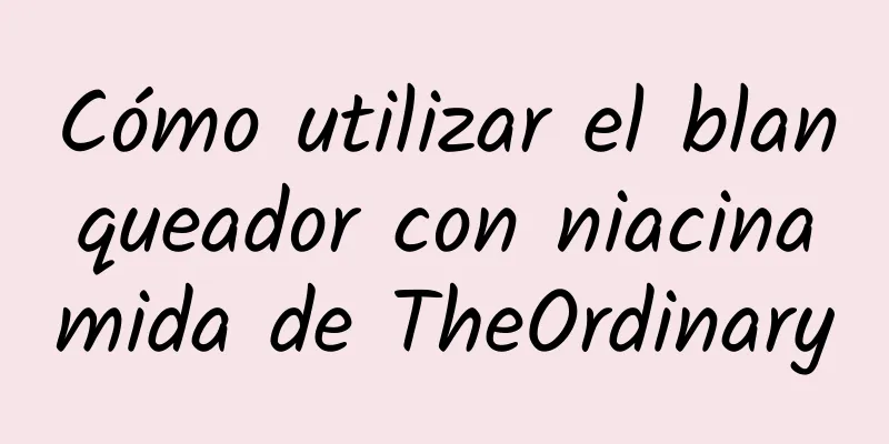 Cómo utilizar el blanqueador con niacinamida de TheOrdinary