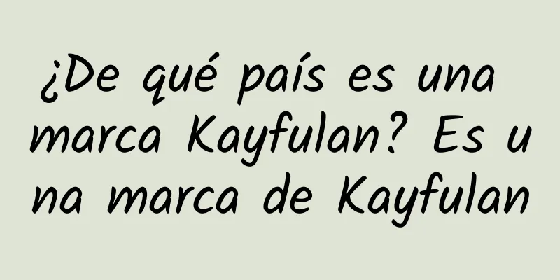 ¿De qué país es una marca Kayfulan? Es una marca de Kayfulan