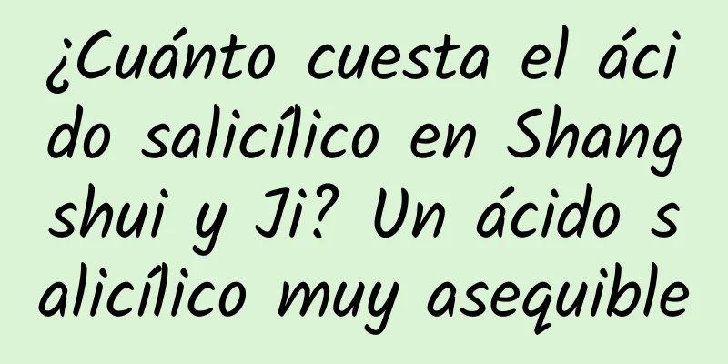¿Cuánto cuesta el ácido salicílico en Shangshui y Ji? Un ácido salicílico muy asequible