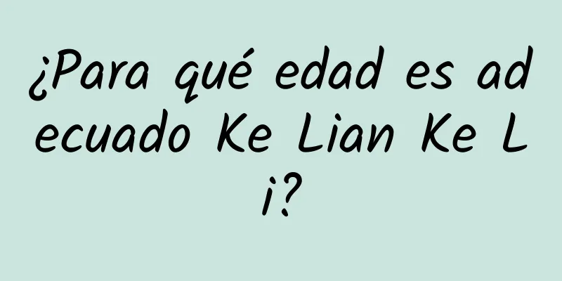 ¿Para qué edad es adecuado Ke Lian Ke Li?