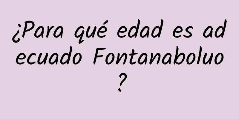 ¿Para qué edad es adecuado Fontanaboluo?