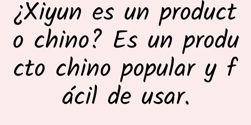 ¿Xiyun es un producto chino? Es un producto chino popular y fácil de usar.