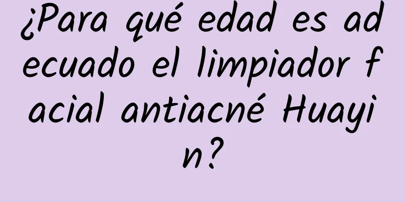 ¿Para qué edad es adecuado el limpiador facial antiacné Huayin?