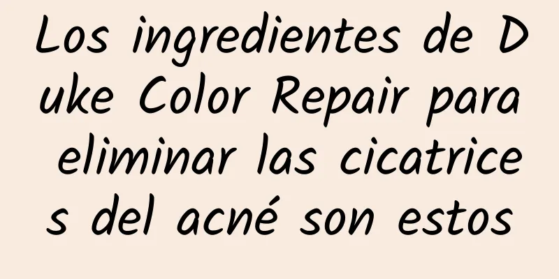 Los ingredientes de Duke Color Repair para eliminar las cicatrices del acné son estos