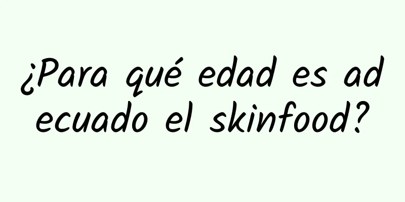 ¿Para qué edad es adecuado el skinfood?