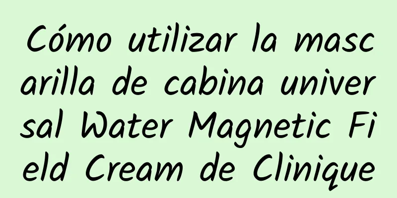 Cómo utilizar la mascarilla de cabina universal Water Magnetic Field Cream de Clinique