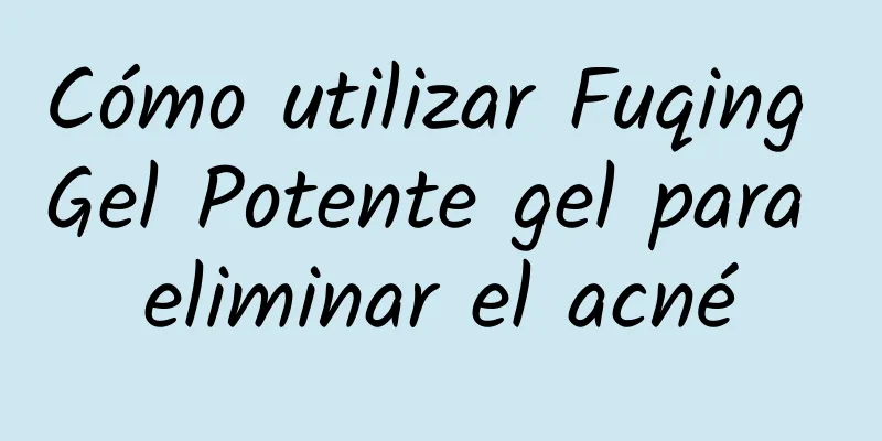 Cómo utilizar Fuqing Gel Potente gel para eliminar el acné