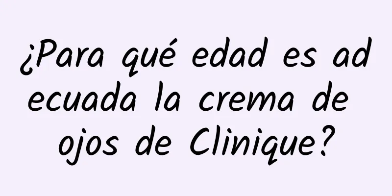 ¿Para qué edad es adecuada la crema de ojos de Clinique?