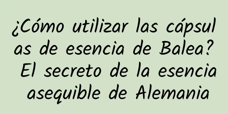 ¿Cómo utilizar las cápsulas de esencia de Balea? El secreto de la esencia asequible de Alemania