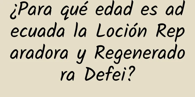 ¿Para qué edad es adecuada la Loción Reparadora y Regeneradora Defei?