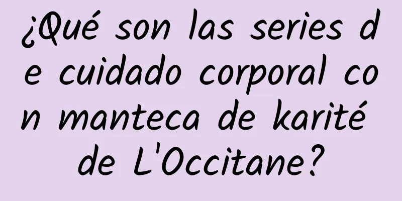 ¿Qué son las series de cuidado corporal con manteca de karité de L'Occitane?