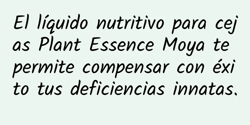 El líquido nutritivo para cejas Plant Essence Moya te permite compensar con éxito tus deficiencias innatas.