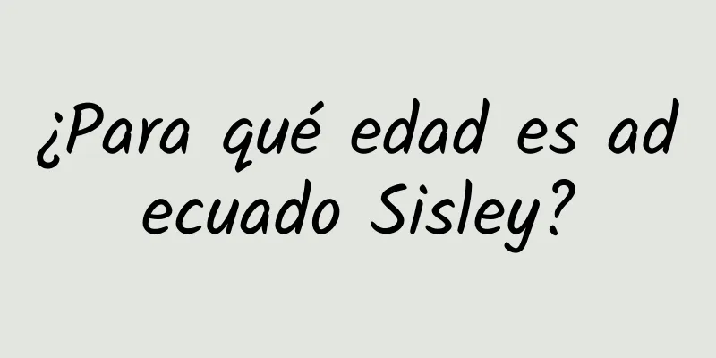 ¿Para qué edad es adecuado Sisley?