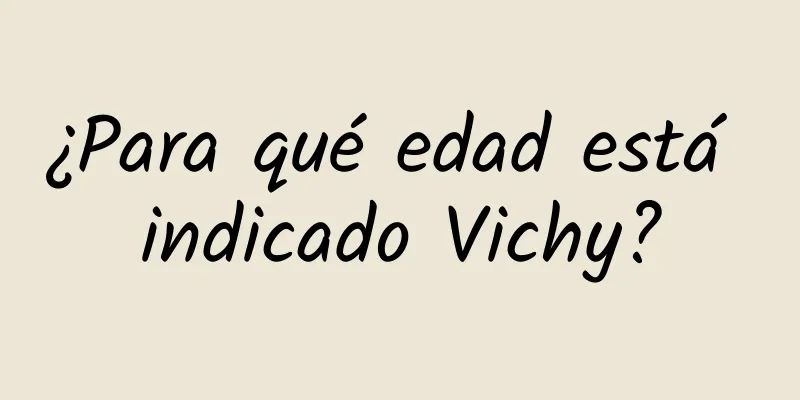 ¿Para qué edad está indicado Vichy?